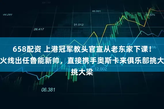 658配资 上港冠军教头官宣从老东家下课!将火线出任鲁能新帅,直接携手奥斯卡来俱乐部挑大梁