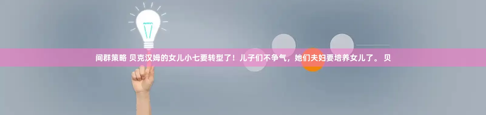 间群策略 贝克汉姆的女儿小七要转型了！儿子们不争气，她们夫妇要培养女儿了。 贝